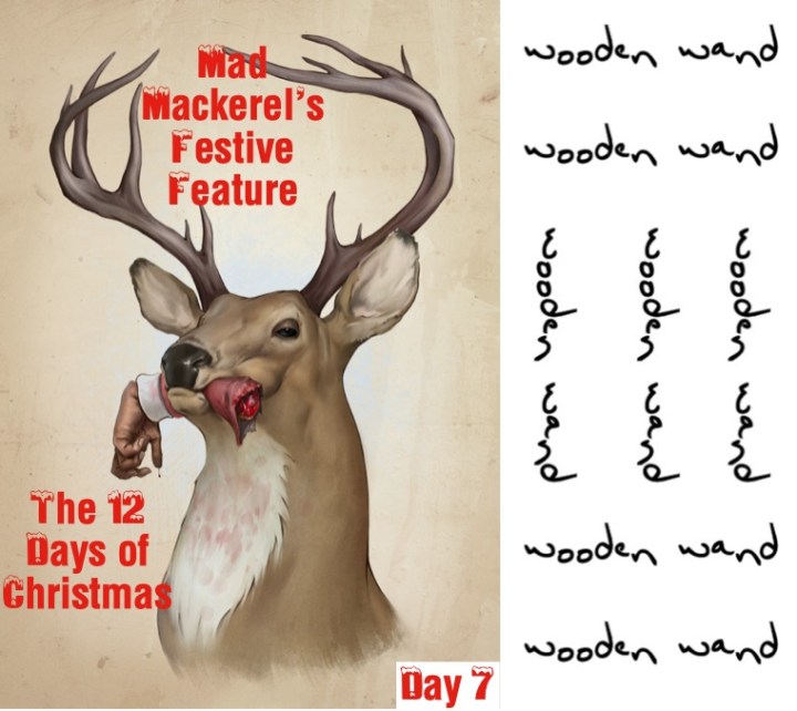 Mad Mackerel's Twelve Days Of Christmas 7: Wooden Wand. 